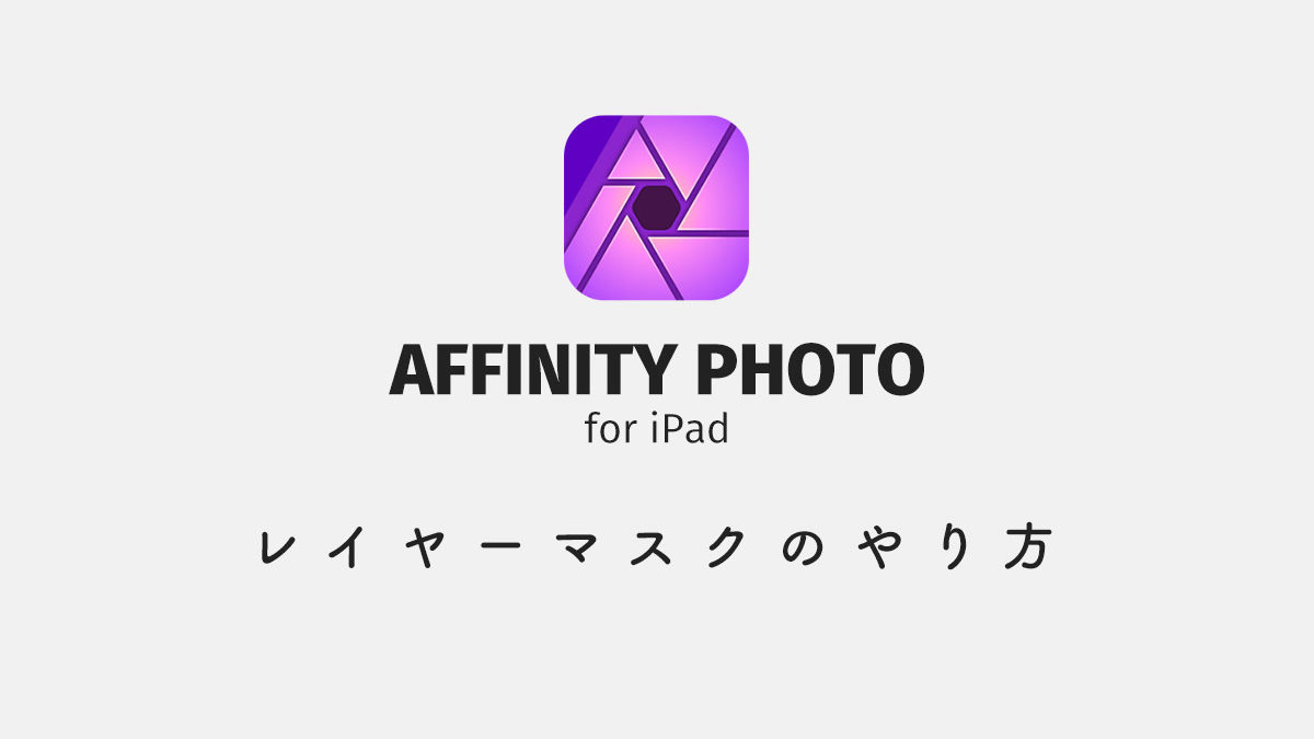 Affinity Photo for iPad のレイヤーマスクのやり方