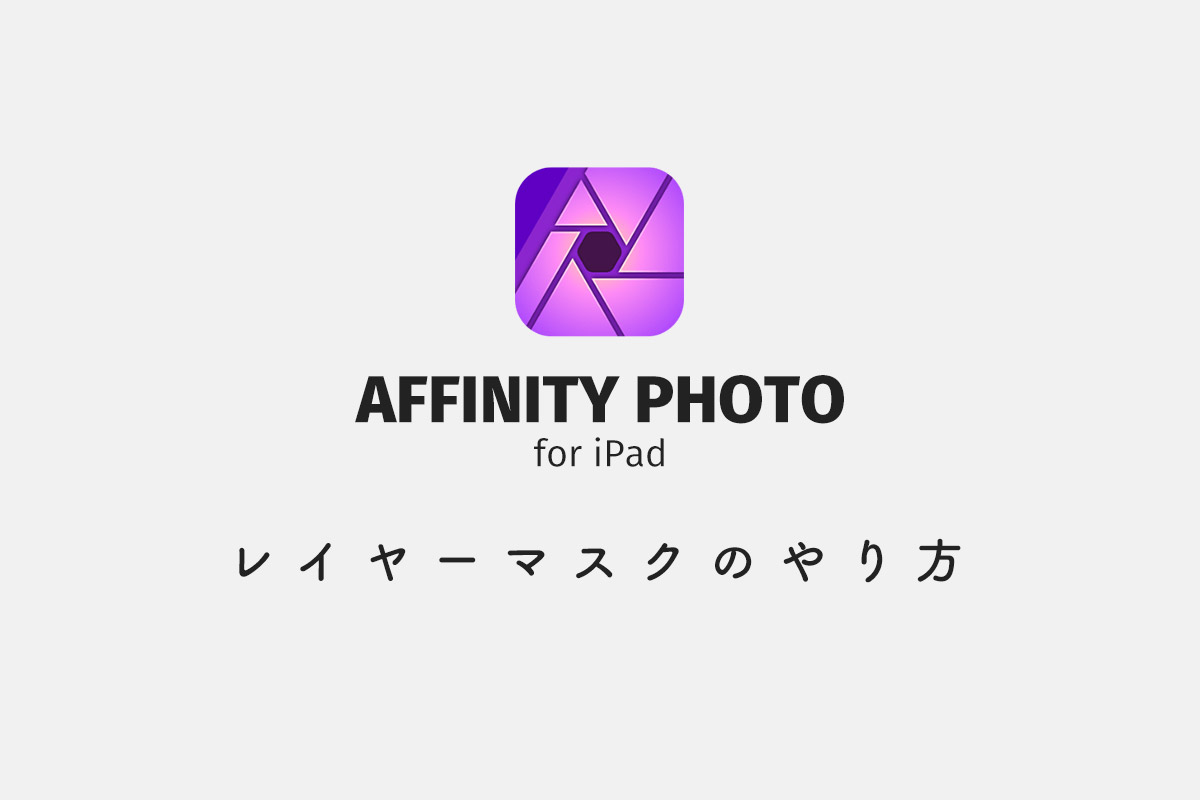 Affinity Photo for iPad のレイヤーマスクのやり方